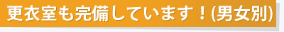 更衣室も完備しています！（男女別）
